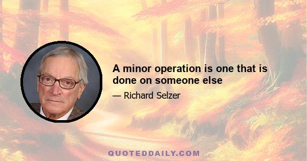 A minor operation is one that is done on someone else