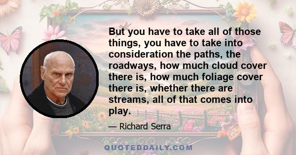 But you have to take all of those things, you have to take into consideration the paths, the roadways, how much cloud cover there is, how much foliage cover there is, whether there are streams, all of that comes into