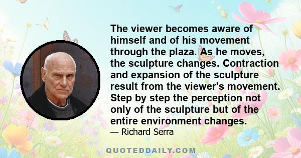 The viewer becomes aware of himself and of his movement through the plaza. As he moves, the sculpture changes. Contraction and expansion of the sculpture result from the viewer's movement. Step by step the perception