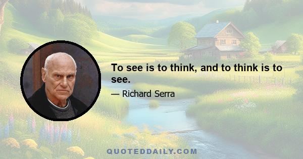 To see is to think, and to think is to see.