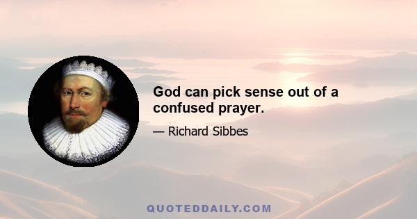 God can pick sense out of a confused prayer.