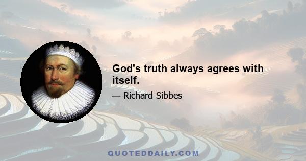 God's truth always agrees with itself.