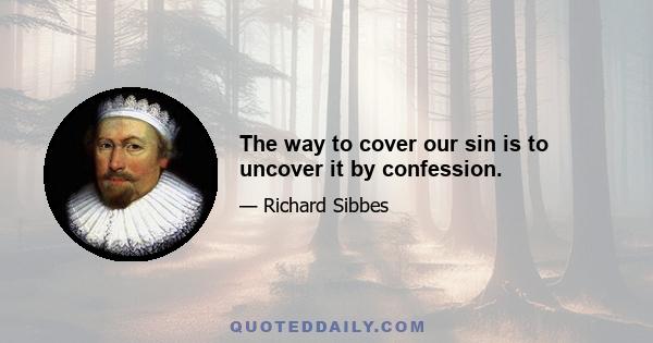 The way to cover our sin is to uncover it by confession.