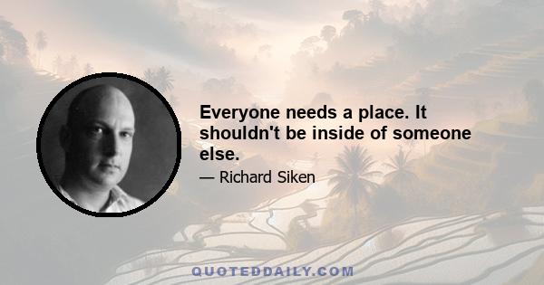 Everyone needs a place. It shouldn't be inside of someone else.