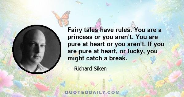 Fairy tales have rules. You are a princess or you aren’t. You are pure at heart or you aren’t. If you are pure at heart, or lucky, you might catch a break.