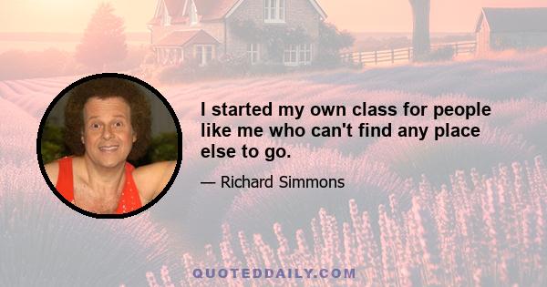 I started my own class for people like me who can't find any place else to go.