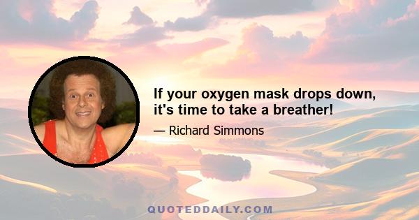 If your oxygen mask drops down, it's time to take a breather!