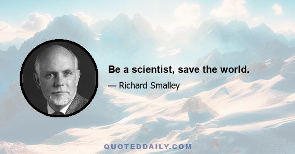 Be a scientist, save the world.