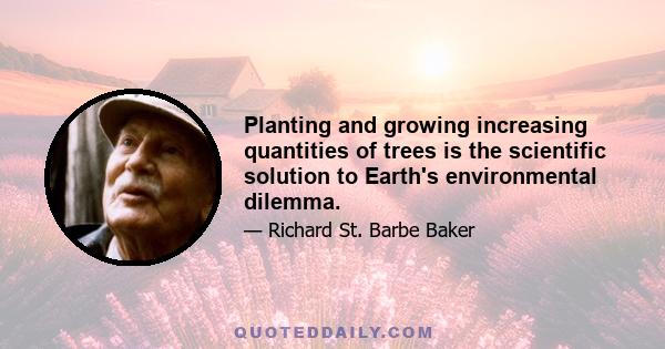 Planting and growing increasing quantities of trees is the scientific solution to Earth's environmental dilemma.