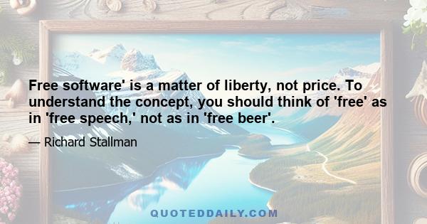 Free software' is a matter of liberty, not price. To understand the concept, you should think of 'free' as in 'free speech,' not as in 'free beer'.