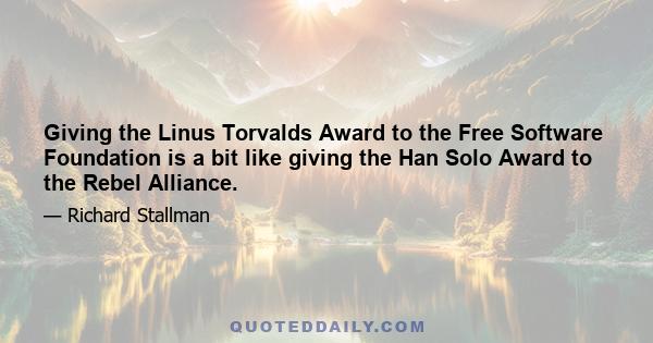 Giving the Linus Torvalds Award to the Free Software Foundation is a bit like giving the Han Solo Award to the Rebel Alliance.