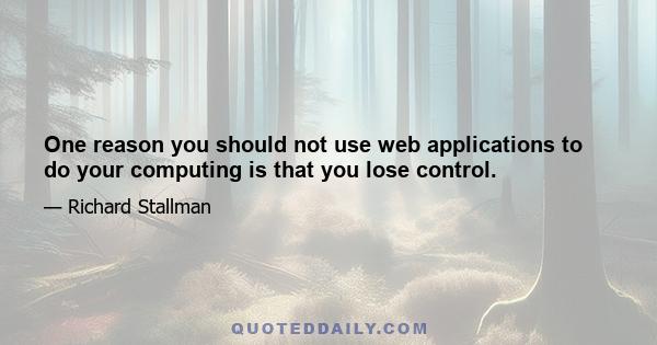 One reason you should not use web applications to do your computing is that you lose control.