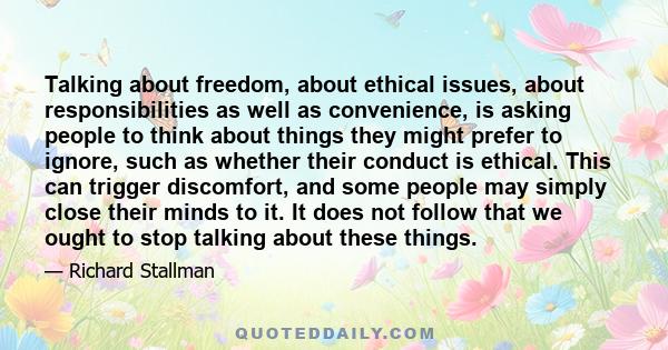 Talking about freedom, about ethical issues, about responsibilities as well as convenience, is asking people to think about things they might prefer to ignore, such as whether their conduct is ethical. This can trigger