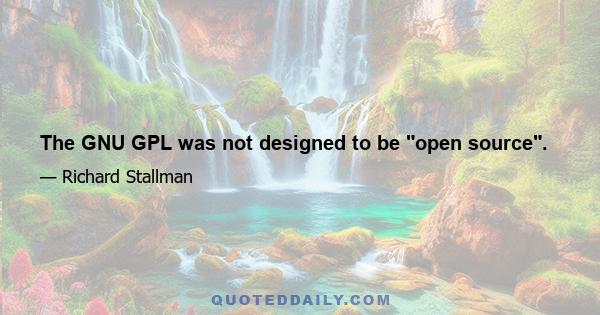 The GNU GPL was not designed to be open source.