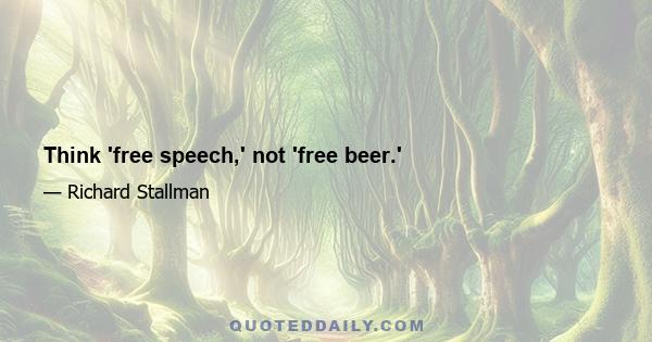 Think 'free speech,' not 'free beer.'