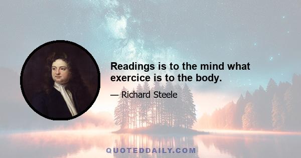 Readings is to the mind what exercice is to the body.