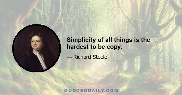 Simplicity of all things is the hardest to be copy.