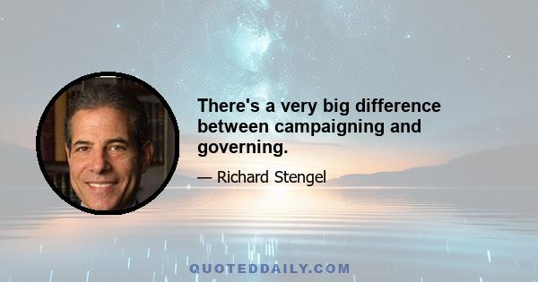 There's a very big difference between campaigning and governing.