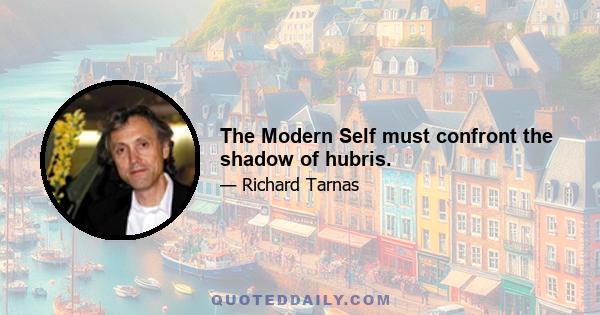 The Modern Self must confront the shadow of hubris.