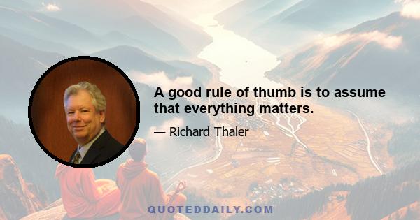 A good rule of thumb is to assume that everything matters.