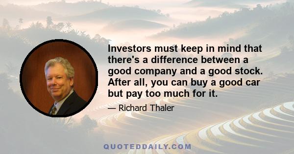 Investors must keep in mind that there's a difference between a good company and a good stock. After all, you can buy a good car but pay too much for it.