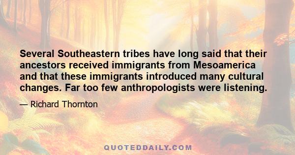 Several Southeastern tribes have long said that their ancestors received immigrants from Mesoamerica and that these immigrants introduced many cultural changes. Far too few anthropologists were listening.