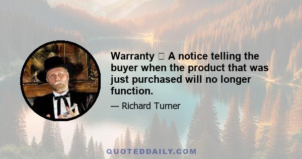 Warranty  A notice telling the buyer when the product that was just purchased will no longer function.