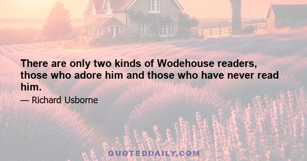 There are only two kinds of Wodehouse readers, those who adore him and those who have never read him.