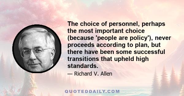 The choice of personnel, perhaps the most important choice (because 'people are policy'), never proceeds according to plan, but there have been some successful transitions that upheld high standards.