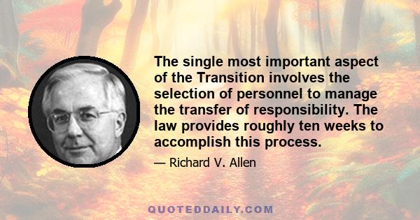 The single most important aspect of the Transition involves the selection of personnel to manage the transfer of responsibility. The law provides roughly ten weeks to accomplish this process.