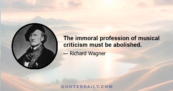 The immoral profession of musical criticism must be abolished.