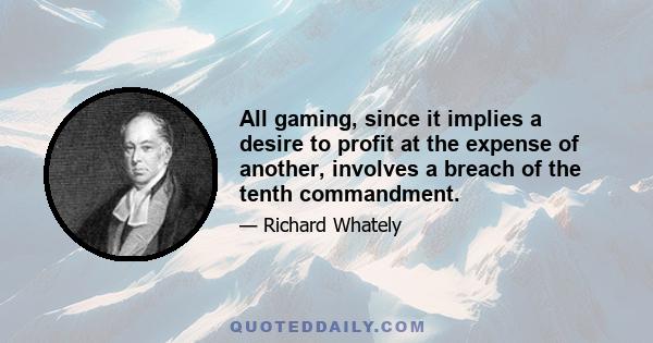 All gaming, since it implies a desire to profit at the expense of another, involves a breach of the tenth commandment.