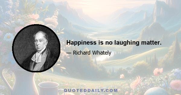 Happiness is no laughing matter.