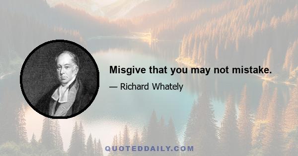 Misgive that you may not mistake.