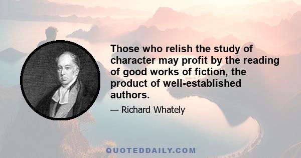 Those who relish the study of character may profit by the reading of good works of fiction, the product of well-established authors.