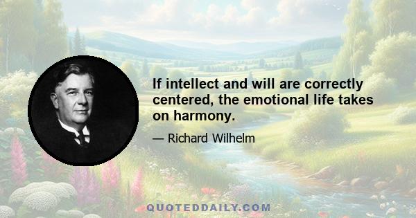 If intellect and will are correctly centered, the emotional life takes on harmony.