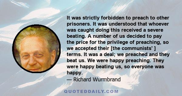 It was strictly forbidden to preach to other prisoners. It was understood that whoever was caught doing this received a severe beating. A number of us decided to pay the price for the privilege of preaching, so we