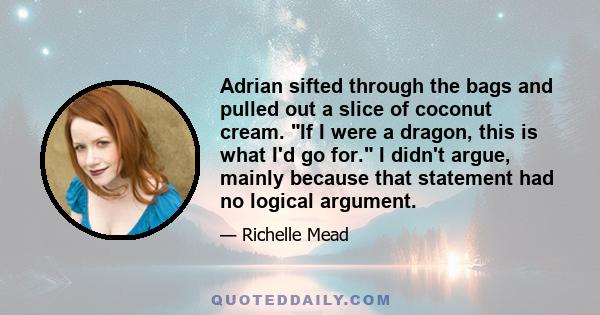 Adrian sifted through the bags and pulled out a slice of coconut cream. If I were a dragon, this is what I'd go for. I didn't argue, mainly because that statement had no logical argument.