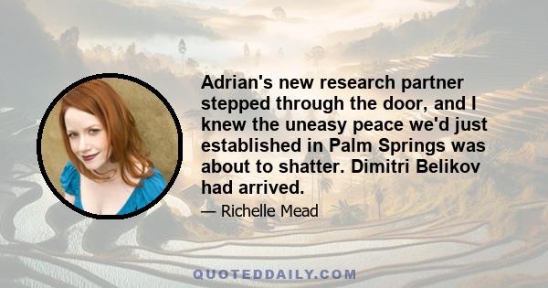 Adrian's new research partner stepped through the door, and I knew the uneasy peace we'd just established in Palm Springs was about to shatter. Dimitri Belikov had arrived.