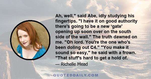 Ah, well,ʺ said Abe, idly studying his fingertips. ʺI have it on good authority thereʹs going to be a new ‘gateʹ opening up soon over on the south side of the wall. The truth dawned on me. ʺOh lord. Youʹre the one whoʹs 