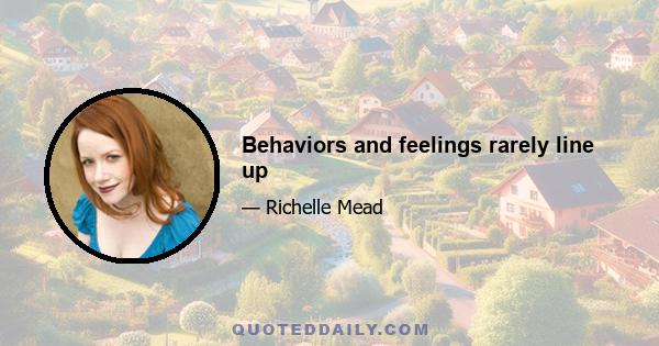 Behaviors and feelings rarely line up