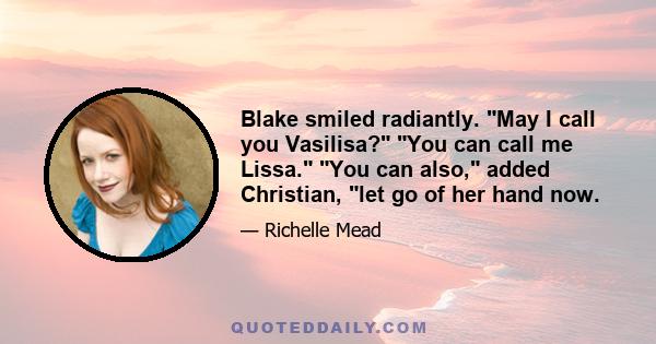 Blake smiled radiantly. ʺMay I call you Vasilisa?ʺ ʺYou can call me Lissa.ʺ ʺYou can also,ʺ added Christian, ʺlet go of her hand now.