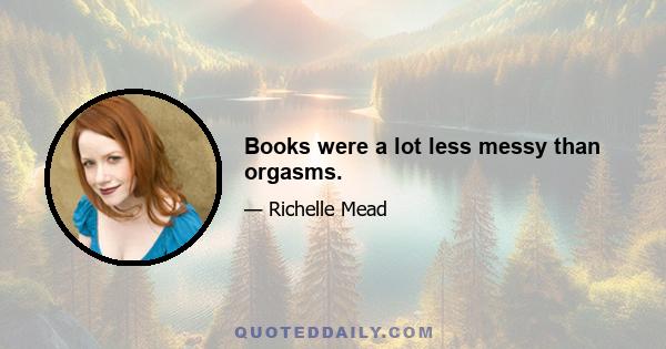 Books were a lot less messy than orgasms.