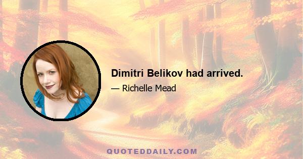 Dimitri Belikov had arrived.