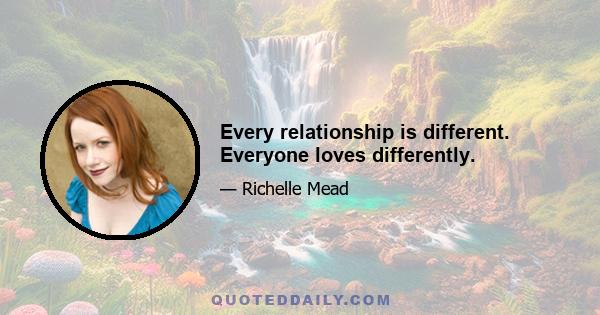 Every relationship is different. Everyone loves differently.