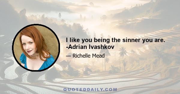 I like you being the sinner you are. -Adrian Ivashkov