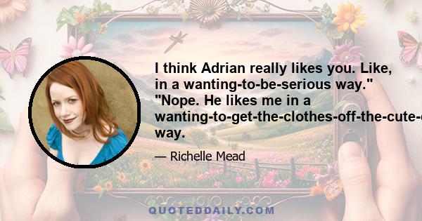 I think Adrian really likes you. Like, in a wanting-to-be-serious way. Nope. He likes me in a wanting-to-get-the-clothes-off-the-cute-dhampir way.