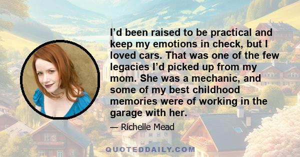 I’d been raised to be practical and keep my emotions in check, but I loved cars. That was one of the few legacies I’d picked up from my mom. She was a mechanic, and some of my best childhood memories were of working in