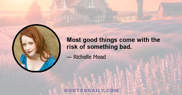 Most good things come with the risk of something bad.