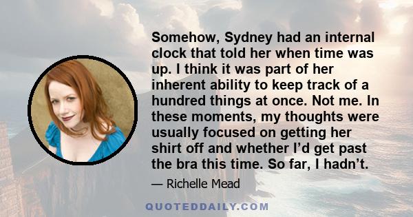 Somehow, Sydney had an internal clock that told her when time was up. I think it was part of her inherent ability to keep track of a hundred things at once. Not me. In these moments, my thoughts were usually focused on